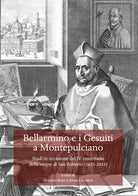 Cover of Bellarmino e i Gesuiti a Montepulciano. Studi in occasione del IV centenario della morte di San Roberto (1621-2021)