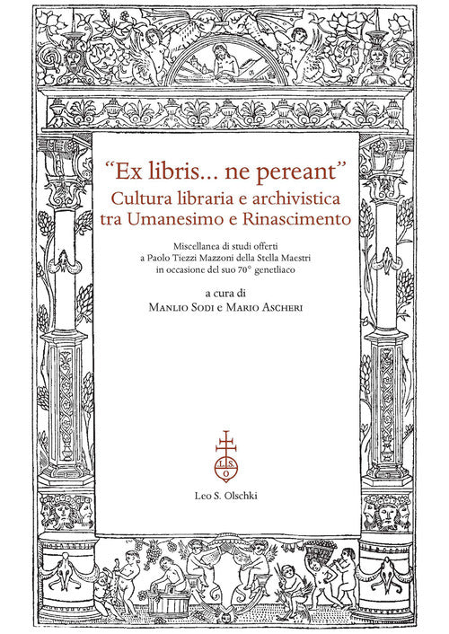 Cover of «Ex libris... ne pereant». Cultura libraria e archivistica tra Umanesimo e Rinascimento. Miscellanea di studi offerti a Paolo Tiezzi Mazzoni della Stella Maestri in occasione del suo 70° genetliaco