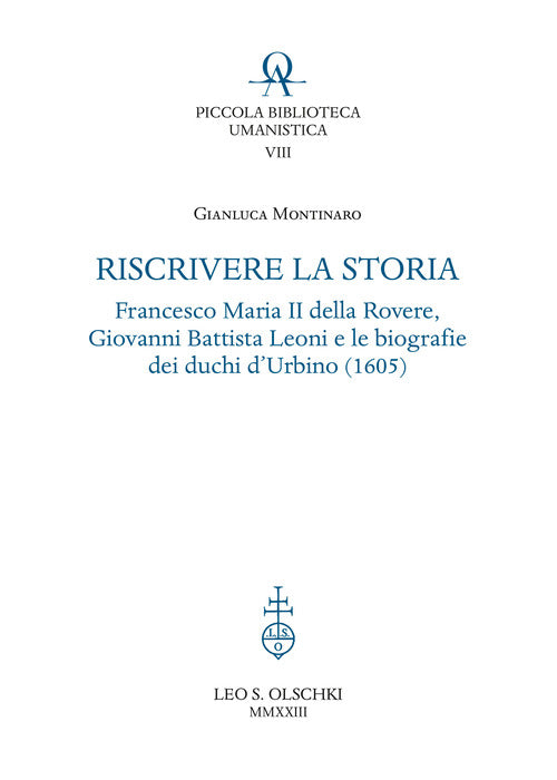 Cover of Riscrivere la storia. Francesco Maria II della Rovere, Giovanni Battista Leoni e le biografie dei duchi d'Urbino (1605)