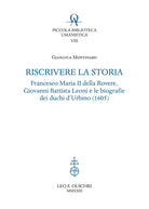 Cover of Riscrivere la storia. Francesco Maria II della Rovere, Giovanni Battista Leoni e le biografie dei duchi d'Urbino (1605)