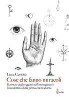 Cose che fanno miracoli. Il potere degli oggetti nell'immaginario benedettino della prima et moderna