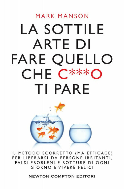 Cover of sottile arte di fare quello che c***o ti pare. Il metodo scorretto (ma efficace) per liberarsi da persone irritanti, falsi problemi e rotture di ogni giorno e vivere felici