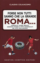 Cover of Forse non tutti sanno che la grande Roma. Curiosità, storie inedite, aneddoti storici e fatti sconosciuti del mito giallorosso