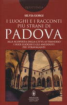 Cover of luoghi e i racconti più strani di Padova. Alla scoperta della città attraverso i suoi luoghi e gli aneddoti più stravaganti