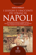 Cover of luoghi e i racconti più strani di Napoli. Monumenti insoliti e dimenticati, vicoli e anfratti da riscoprire, un viaggio tra i segreti di una città infinita