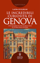 Cover of incredibili curiosità di Genova. Uno sguardo su più di mille anni di storia della Superba