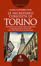 Cover of incredibili curiosità di Torino. Aneddoti poco noti, aspetti insoliti e strabilianti di una città che non smette di affascinare