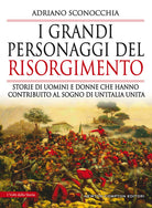 Cover of grandi personaggi del Risorgimento. Storie di uomini e donne che hanno contribuito al sogno di un’Italia unita