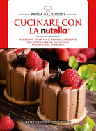 Cover of Cucinare con la Nutella. Trecento semplici e originali ricette per scatenare la fantasia e solleticare il palato