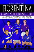 Cover of Fiorentina. Capitani e bandiere. Il racconto dei grandi campioni che hanno fatto la storia del mito gigliato