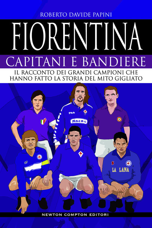 Cover of Fiorentina. Capitani e bandiere. Il racconto dei grandi campioni che hanno fatto la storia del mito gigliato
