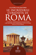Cover of incredibili curiosità di Roma. I luoghi, i personaggi e le leggende che ancora oggi rendono vive le storie della Città Eterna Roma