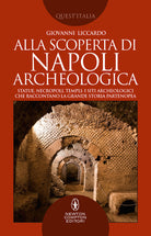 Cover of Alla scoperta di Napoli archeologica. Statue, necropoli, templi: i siti archeologici che raccontano la grande storia partenopea