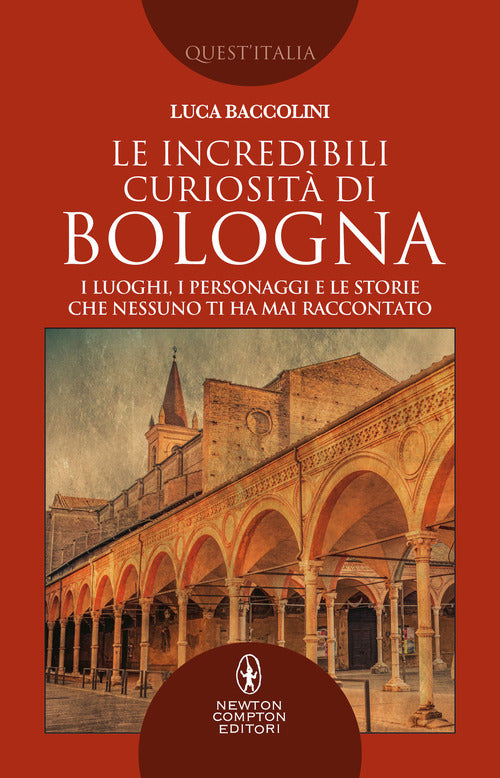 Cover of incredibili curiosità di Bologna. I luoghi, i personaggi e le storie che nessuno ti ha mai raccontato