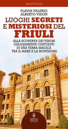 Cover of Luoghi segreti e misteriosi del Friuli. Alla scoperta dei tesori gelosamente custoditi di una terra magica tra il mare e la montagna