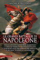 Cover of grandi battaglie di Napoleone. Dalle grandi imprese di Marengo, Ulma, Austerlitz, Jena, Friedland e Wagram alle drammatiche disfatte in Russia, a Lipsia e a Waterloo
