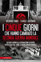 Cover of cinque giorni che hanno cambiato la Seconda guerra mondiale. Da Pearl Harbor alla dichiarazione di guerra di Hitler agli USA: come la guerra diventò mondiale