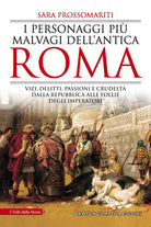 Cover of personaggi più malvagi dell'antica Roma. Vizi, delitti, passioni e crudeltà dalla Repubblica alle follie degli imperatori