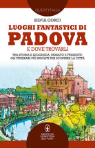 Cover of Luoghi fantastici di Padova e dove trovarli. Tra storia e leggenda, passato e presente: gli itinerari più insoliti per scoprire la città