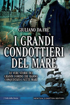 Cover of grandi condottieri del mare. Le vere storie dei grandi uomini che hanno conquistato i sette mari