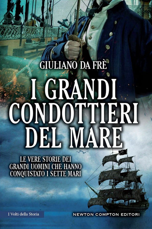 Cover of grandi condottieri del mare. Le vere storie dei grandi uomini che hanno conquistato i sette mari