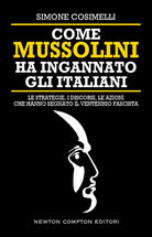 Cover of Come Mussolini ha ingannato gli italiani. Le strategie, i discorsi, le azioni che hanno segnato il Ventennio fascista