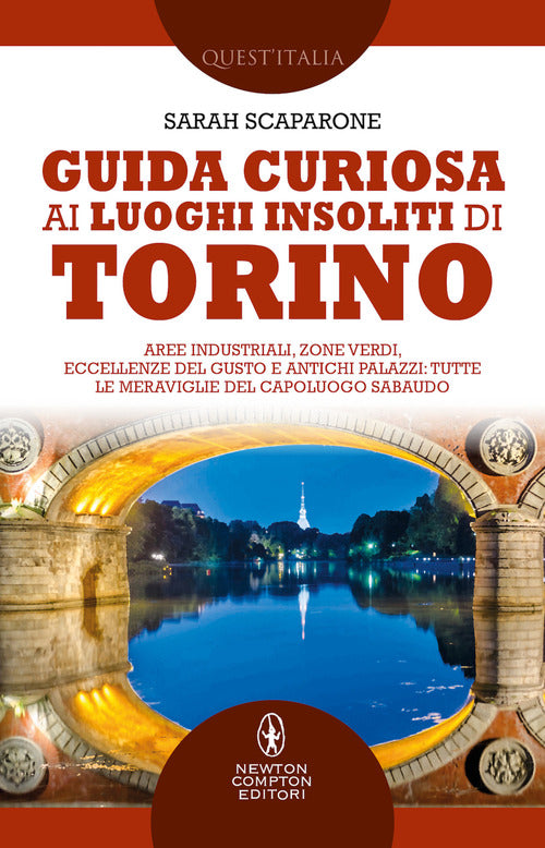 Cover of Guida curiosa ai luoghi insoliti di Torino. Aree industriali, zone verdi, eccellenze del gusto e antichi palazzi: tutte le meraviglie del capoluogo sabaudo