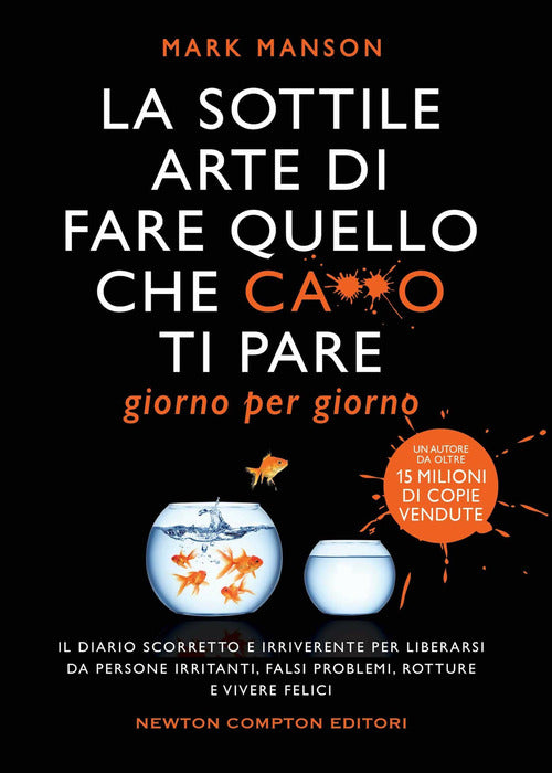 Cover of sottile arte di fare quello che c***o ti pare. Giorno per giorno. Il diario scorretto e irriverente per liberarsi da persone irritanti, falsi problemi, rotture e vivere felici