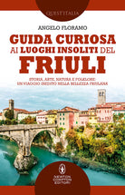 Cover of Guida curiosa ai luoghi insoliti del Friuli. Storia, arte, natura e folklore: un viaggio inedito nella bellezza friulana