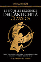 Cover of più belle leggende dell'antichità classica. I miti, gli dèi e gli eroi greci. Le leggende di Troia. Gli ultimi Tantalidi. Odisseo. Enea