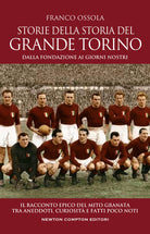 Cover of Storie della storia del grande Torino. Dalla fondazione ai giorni nostri. Il racconto epico del mito granata tra aneddoti, curiosità e fatti poco noti