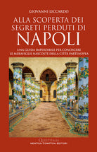 Cover of Alla scoperta dei segreti perduti di Napoli. Una guida imperdibile per conoscere le meraviglie nascoste della città partenopea