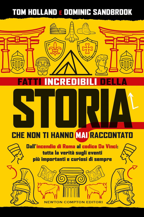 Fatti incredibili della storia che non ti hanno mai raccontato. Dall'incendio di Roma al codice Da Vinci: tutta la verit sugli eventi pi importanti e curiosi di sempre