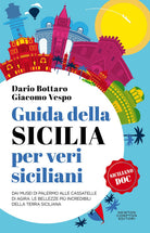Guida della Sicilia per veri siciliani. Dai musei di Palermo alle Cassatelle di Agira: le bellezze pi incredibili della terra siciliana