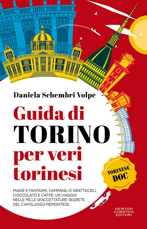 Guida di Torino per veri torinesi. Magie e fantasmi, campanili e grattacieli, cioccolato e caff: un viaggio nelle mille sfaccettature segrete del capoluogo piemontese
