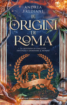 Le origini di Roma. La leggenda di una citt destinata a dominare il mondo