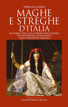 Maghe e streghe d'Italia. Da Nord a Sud, alla scoperta delle donne pi misteriose e affascinanti della tradizione italiana