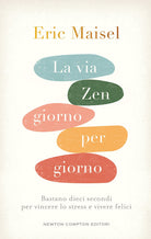 La via zen giorno per giorno. Bastano dieci secondi per vincere lo stress e vivere felici