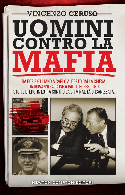 Uomini contro la mafia. Da Boris Giuliano a Carlo Alberto Dalla Chiesa, da Giovanni Falcone a Paolo Borsellino: storie di eroi in lotta contro la criminalit organizzata