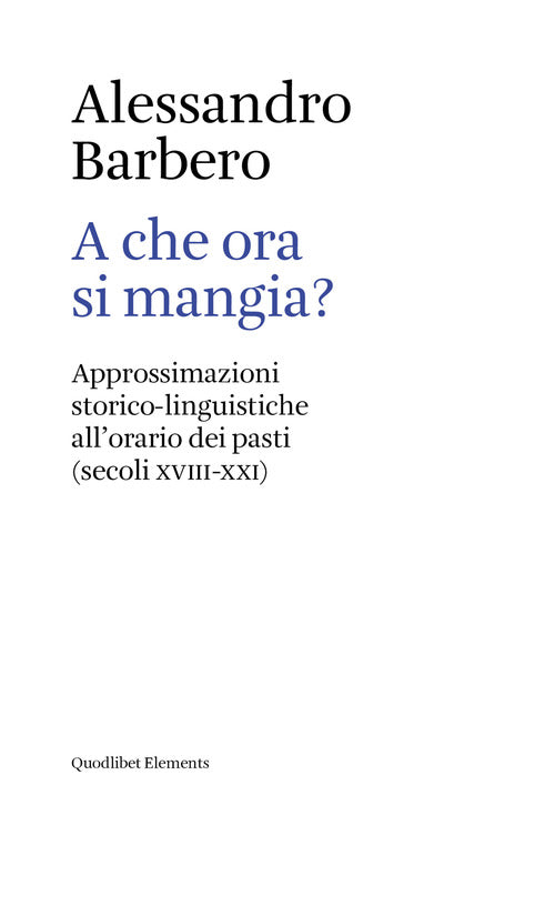 Cover of A che ora si mangia? Approssimazioni storico-linguistiche all'orario dei pasti (secoli XVIII-XXI)