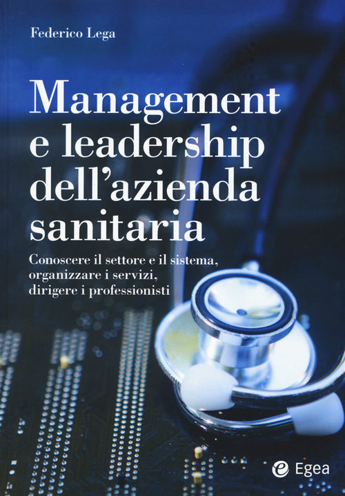 Cover of Management e leadership dell'azienda sanitaria. Conoscere il settore e il sistema, organizzare i servizi, dirigere i professionisti