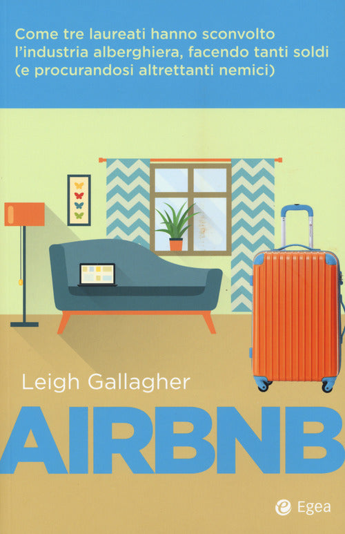 Cover of Airbnb. Come tre laureati hanno sconvolto l'industria alberghiera, facendo tanti soldi (e procurandosi altrettanti nemici)
