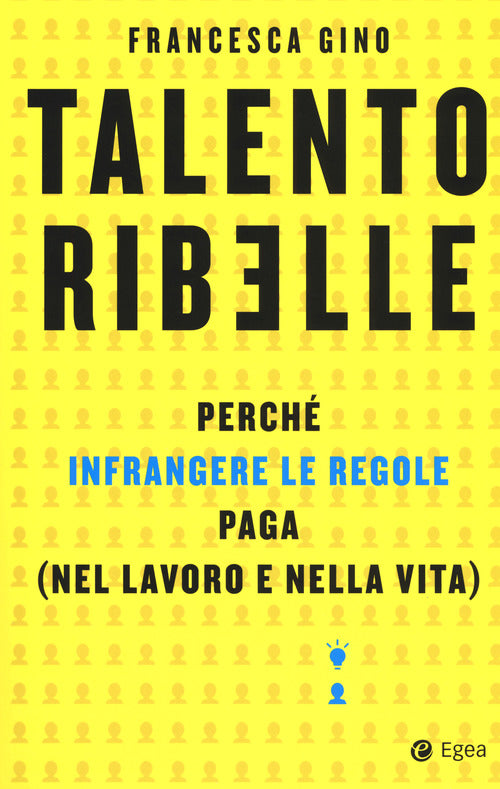 Cover of Talento ribelle. Perché infrangere le regole paga (nel lavoro e nella vita)