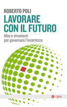 Cover of Lavorare con il futuro. Idee e strumenti per governare l’incertezza
