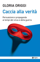 Cover of Caccia alla verità. Persuasione e propaganda ai tempi del virus e della guerra