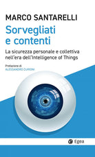 Cover of Sorvegliati e contenti. La sicurezza personale e collettiva nell'era dell'Intelligence of Things