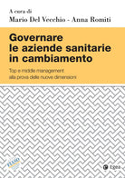 Cover of Governare le aziende sanitarie in cambiamento. Top e middle management alla prova delle nuove dimensioni