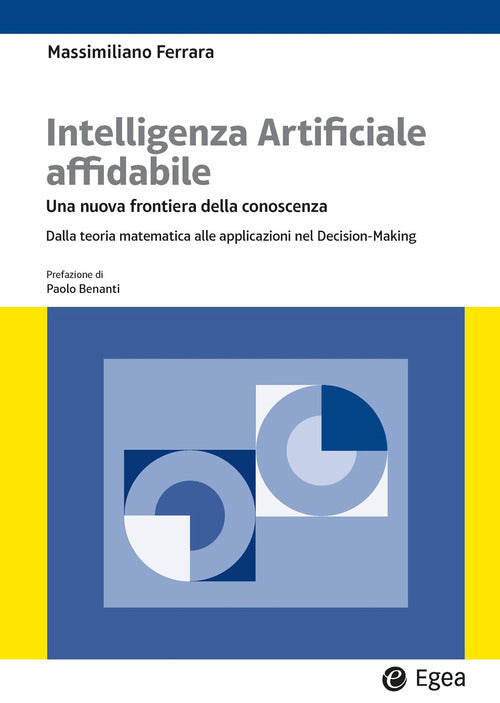 Intelligenza artificiale affidabile. Una nuova frontiera della conoscenza. Dalla teoria matematica alle applicazioni nel Decision-Making