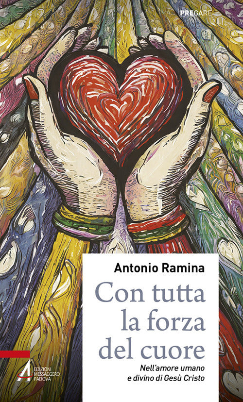 Con tutta la forza del cuore. Nell'amore umano e divino di Ges Cristo