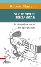 Cover of Si può vivere senza eros? La dimensione erotica dell'agire umano